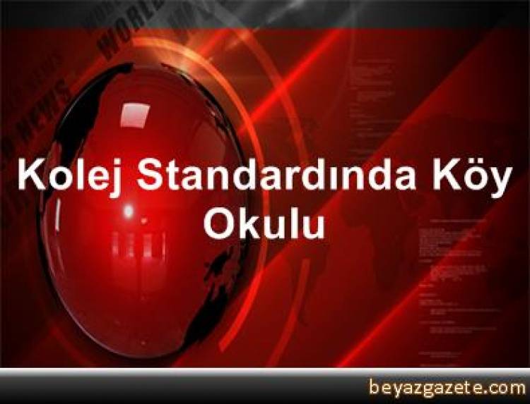 Kolej Standardında Köy Okulu